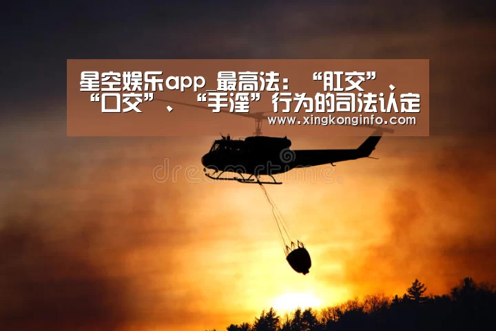 星空娱乐app_最高法:“肛交”、“口交”、“手淫”行为的司法认定(图2) 星空娱乐官网