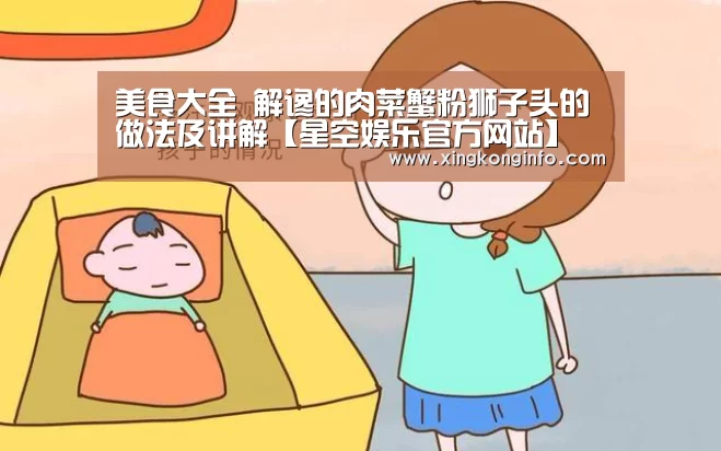 美食大全 解谗的肉菜蟹粉狮子头的做法及讲解【星空娱乐官方网站】(图1) 星空娱乐官方网站